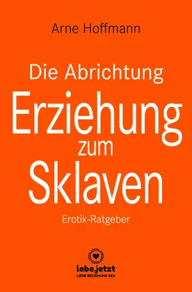 Hoffmann |  Die Abrichtung & Erziehung zum Sklaven | Erotischer Ratgeber | eBook | Sack Fachmedien