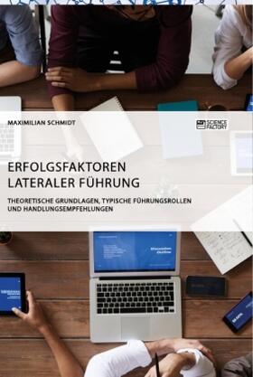 Schmidt |  Erfolgsfaktoren lateraler Führung. Theoretische Grundlagen, typische Führungsrollen und Handlungsempfehlungen | Buch |  Sack Fachmedien