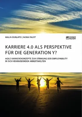 Burlatis / Faust |  Karriere 4.0 als Perspektive für die Generation Y? Agile Karrierekonzepte zur Stärkung der Employability in sich verändernden Arbeitswelten | eBook | Sack Fachmedien