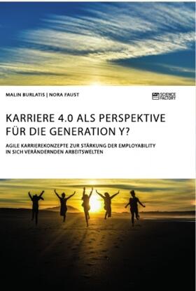 Burlatis / Faust |  Karriere 4.0 als Perspektive für die Generation Y? Agile Karrierekonzepte zur Stärkung der Employability in sich verändernden Arbeitswelten | Buch |  Sack Fachmedien