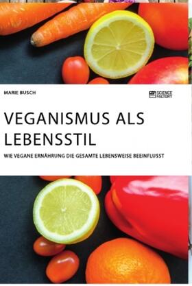 Busch |  Veganismus als Lebensstil. Wie vegane Ernährung die gesamte Lebensweise beeinflusst | Buch |  Sack Fachmedien