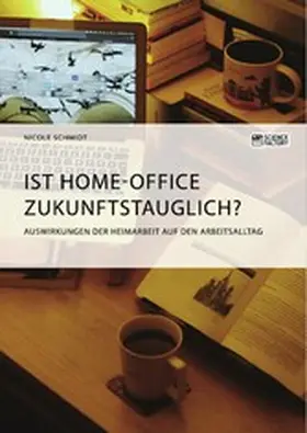 Schmidt |  Ist Home-Office zukunftstauglich? Auswirkungen der Heimarbeit auf den Arbeitsalltag | eBook | Sack Fachmedien