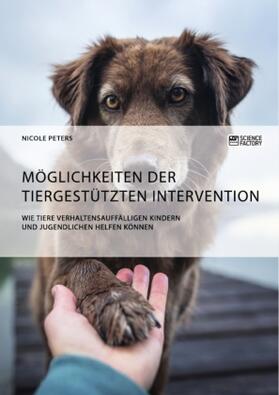Peters |  Möglichkeiten der tiergestützten Intervention. Wie Tiere verhaltensauffälligen Kindern und Jugendlichen helfen können | Buch |  Sack Fachmedien