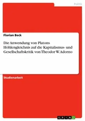 Beck |  Die Anwendung von Platons Höhlengleichnis auf die Kapitalismus- und Gesellschaftskritik von Theodor W. Adorno | eBook | Sack Fachmedien