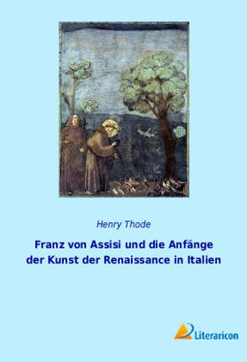 Thode |  Franz von Assisi und die Anfänge der Kunst der Renaissance in Italien | Buch |  Sack Fachmedien