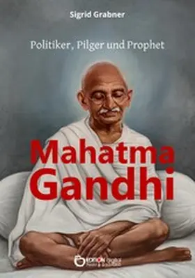 Grabner |  Mahatma Gandhi - Politiker, Pilger und Prophet | eBook | Sack Fachmedien