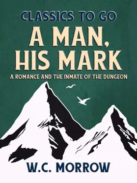 Morrow |  A Man, His Mark,  A Romance And The Inmate Of The Dungeon | eBook | Sack Fachmedien