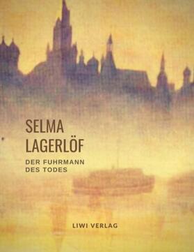 Lagerlöf |  Selma Lagerlöf: Der Fuhrmann des Todes (Roman) | Buch |  Sack Fachmedien