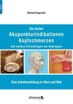 Rupprecht |  Die besten Akupunkturindikationen Kopfschmerzen und weitere Erkrankungen der Kopfregion | Buch |  Sack Fachmedien
