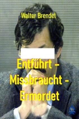 Brendel |  Entführt - Missbraucht - Ermordet | eBook | Sack Fachmedien