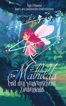 Lehmann / Anja Lehmann |  Mathilda und der verwunschene Zauberwald | Buch |  Sack Fachmedien