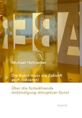 Hofstetter / Kirschenmann |  Die Kunst muss die Zukunft auch riskieren! | Buch |  Sack Fachmedien