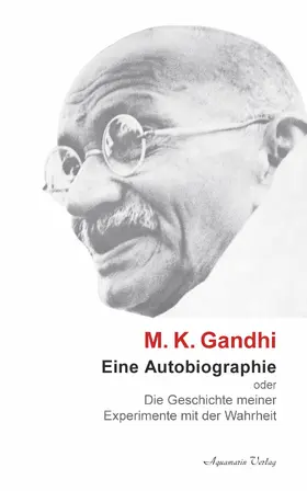 Gandhi |  M. K. Ghandi: Eine Autobiographie oder Die Geschichte meiner Experimente mit der Wahrheit | eBook | Sack Fachmedien