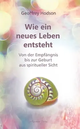 Hodson |  Wie ein neues Leben entsteht: Von der Empfängnis bis zur Geburt aus spiritueller Sicht | eBook | Sack Fachmedien