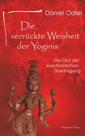 Odier |  Die verrückte Weisheit der Yoginis: Die Glut der kaschmirischen Übertragung | eBook | Sack Fachmedien