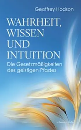 Hodson |  Wahrheit, Wissen und Intuition. Die Gesetzmäßigkeiten des geistigen Pfades | eBook | Sack Fachmedien