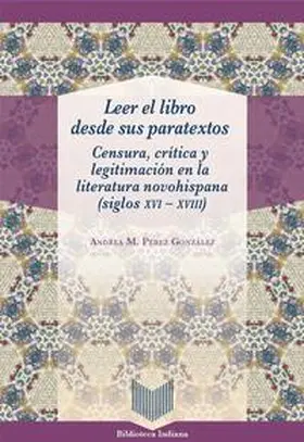 Pérez González |  Leer el libro desde sus paratextos : censura, crítica y legitimación en la literatura novohispana (siglos XVI-XVIII) | Buch |  Sack Fachmedien