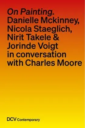Moore |  On painting. Conversations with Danielle Mckinney, Nicola Staeglich, Nirit Takele & Jorinde Voigt with Charles Moore | Buch |  Sack Fachmedien