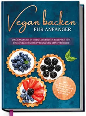 Schmidt |  Vegan backen für Anfänger: Das Backbuch mit den leckersten Rezepten für ein köstliches Backvergnügen ohne Verzicht - inkl. Mug Cakes, Weihnachts- & herzhaften Rezepte | Buch |  Sack Fachmedien