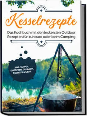 Falkner |  Kesselrezepte: Das Kochbuch mit den leckersten Outdoor Rezepten für zuhause oder beim Camping- inkl. Suppen, Eintöpfen, Gulasch, Desserts & mehr | Buch |  Sack Fachmedien