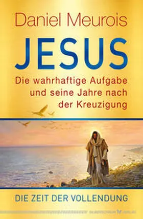 Meurois |  Jesus. Die wahrhaftige Aufgabe und seine Jahre nach der Kreuzigung | Buch |  Sack Fachmedien