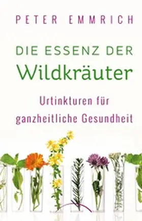 Emmrich |  Die Essenz der Wildkräuter | eBook | Sack Fachmedien