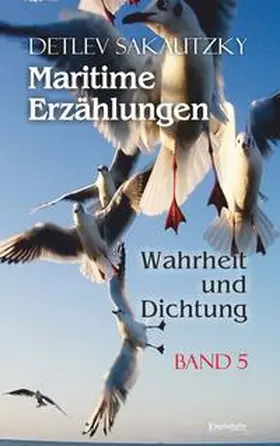 Sakautzky |  Maritime Erzählungen - Wahrheit und Dichtung (Band 5) | Buch |  Sack Fachmedien