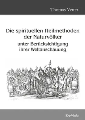 Vetter |  Die spirituellen Heilmethoden der Naturvölker unter Berücksichtigung ihrer Weltanschauung | Buch |  Sack Fachmedien