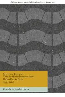 Bienert / Handke / Pätsch |  »Wie der Himmel über der Erde« Kafkas Orte in Berlin [1910-1924] | Buch |  Sack Fachmedien