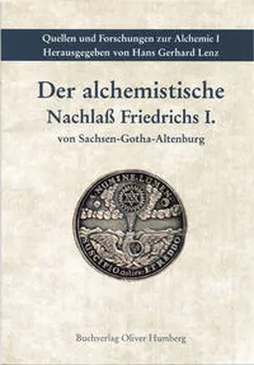Lenz / Humberg |  Der alchemistische Nachlass Friedrichs I. von Sachsen-Gotha-Altenburg | Buch |  Sack Fachmedien