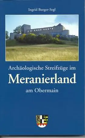 Burger-Segl / Dippold / Wirz |  Archäologische Streifzüge im Meranierland am Obermain | Buch |  Sack Fachmedien