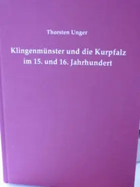 Unger / Stiftung zur Förderung pfälzischer Geschichtsforschung, Neustadt an der Weinstraße |  Klingenmünster und die Kurpfalz im 15. und 16. Jahrhundert | Buch |  Sack Fachmedien