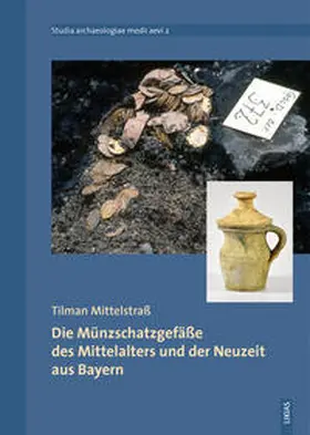 Mittelstrass / Päffgen |  Die Münzschatzgefäße des Mittelalters und der Neuzeit aus Bayern | Buch |  Sack Fachmedien