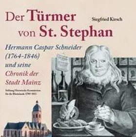 Kirsch |  Der Türmer von St. Stephan Hermann Caspar Schneider (1764-1846) und seine Chronik der Stadt Mainz | Buch |  Sack Fachmedien