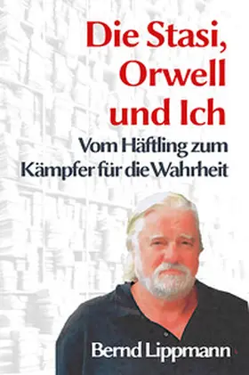 Lippmann |  Die Stasi, Orwell und ich | Buch |  Sack Fachmedien