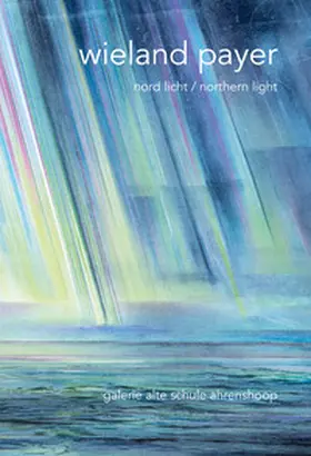 Galerie Alte Schule Ahrenshoop |  Wieland Payer - Nord Licht / Northern Lights | Buch |  Sack Fachmedien