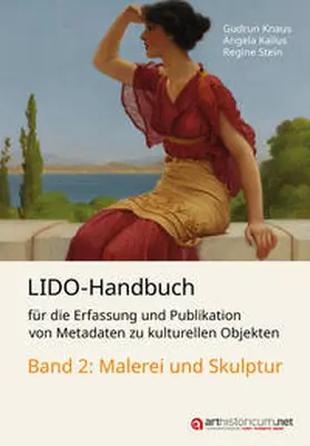 Knaus / Kailus / Stein |  LIDO-Handbuch für die Erfassung und Publikation von Metadaten zu kulturellen Objekten / Malerei und Skulptur | Buch |  Sack Fachmedien