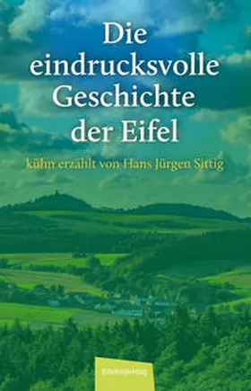 Sittig |  Die eindrucksvolle Geschichte der Eifel | Buch |  Sack Fachmedien
