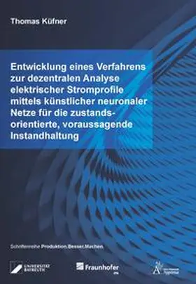 Küfner |  Entwicklung eines Verfahrens zur dezentralen Analyse elektrischer Stromprofile mittels künstlicher neuronaler Netze für die zustandsorientierte, voraussagende Instandhaltung | Buch |  Sack Fachmedien