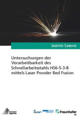 Saewe |  Untersuchungen der Verarbeitbarkeit des Schnellarbeitsstahls HS6-5-3-8 mittels Laser Powder Bed Fusion | Buch |  Sack Fachmedien