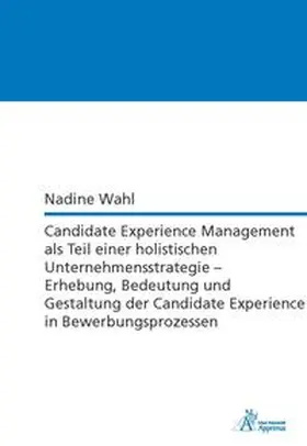 Wahl |  Candidate Experience Management als Teil einer holistischen Unternehmensstrategie - Erhebung, Bedeutung und Gestaltung der Candidate Experience in Bewerbungsprozessen | Buch |  Sack Fachmedien