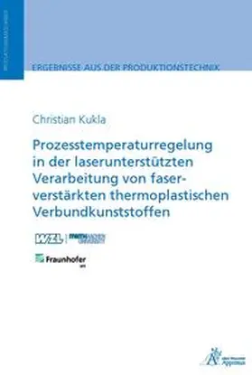 Kukla |  Prozesstemperaturregelung in der laserunterstützten Verarbeitung von faserverstärkten thermoplastischen Verbundkunststoffen | Buch |  Sack Fachmedien