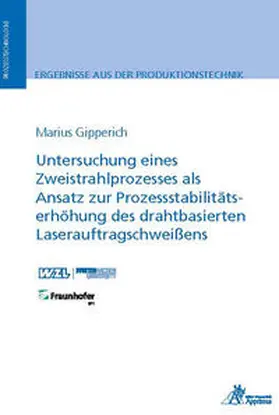 Gipperich |  Untersuchung eines Zweistrahlprozesses als Ansatz zur Prozessstabilitätserhöhung des drahtbasierten Laserauftragschweißens | Buch |  Sack Fachmedien