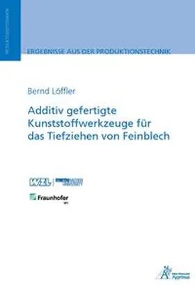 Löffler |  Additiv gefertigte Kunststoffwerkzeuge für das Tiefziehen von Feinblech | Buch |  Sack Fachmedien