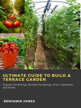 James |  Ultimate Guide to Build a Terrace Garden: Organic Gardening, Kitchen Gardening, Grow Vegetables and Herbs | eBook | Sack Fachmedien