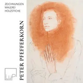 Pfefferkorn / Louisoder und Pfefferkorn Stiftung / Behrends |  Peter Pfefferkorn - Zeichnungen, Malerei, Holzstiche | Buch |  Sack Fachmedien