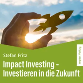 Fritz |  Impact Investing – Investieren in die Zukunft | Sonstiges |  Sack Fachmedien