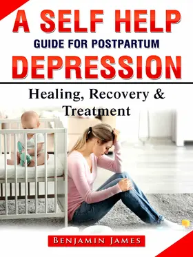 James |  A Self Help Guide for Postpartum Depression: Healing, Recovery & Treatment | eBook | Sack Fachmedien