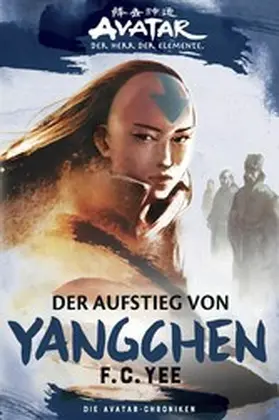 Yee |  Avatar - Der Herr der Elemente: Die Avatar-Chroniken - Der Aufstieg von Yangchen | eBook | Sack Fachmedien