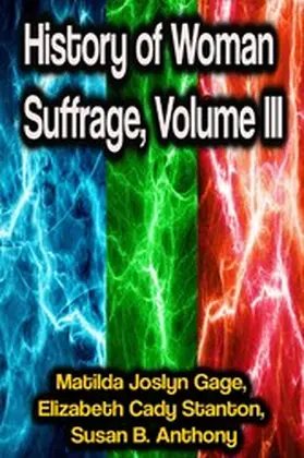 Gage / Stanton / Anthony |  History of Woman Suffrage, Volume III | eBook | Sack Fachmedien